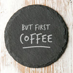 'But First…' Slate Coaster - Dustandthings.com